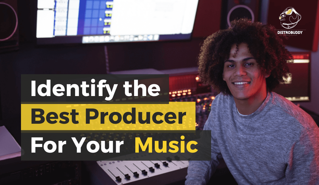 6 Ways to Identify the Best Producer for Your Music